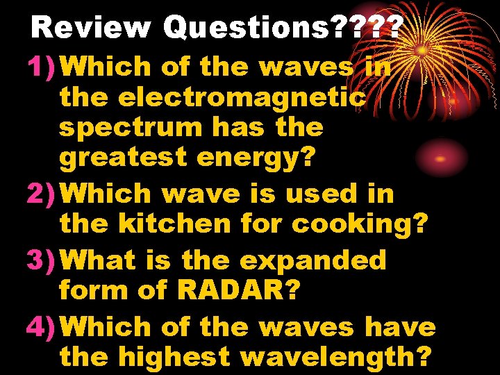 Review Questions? ? 1) Which of the waves in the electromagnetic spectrum has the