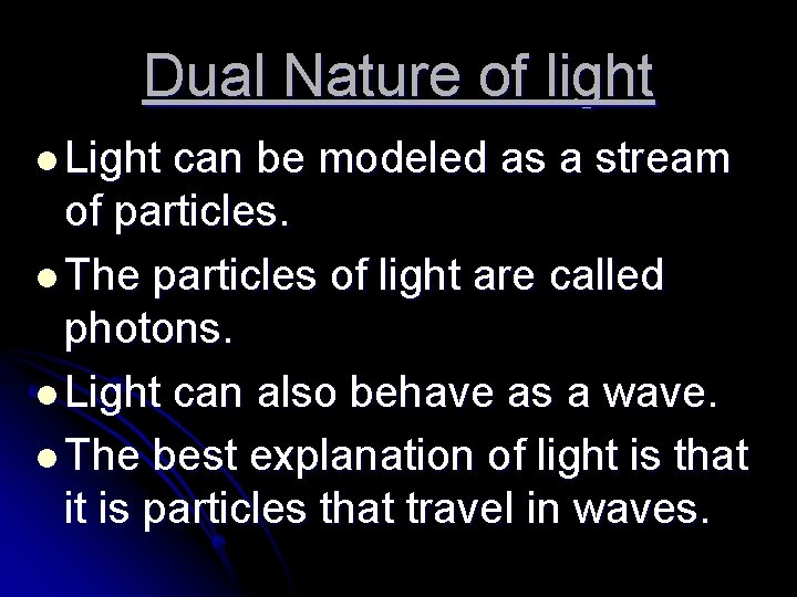 Dual Nature of light l Light can be modeled as a stream of particles.