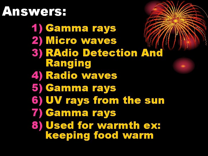 Answers: 1) Gamma rays 2) Micro waves 3) RAdio Detection And Ranging 4) Radio