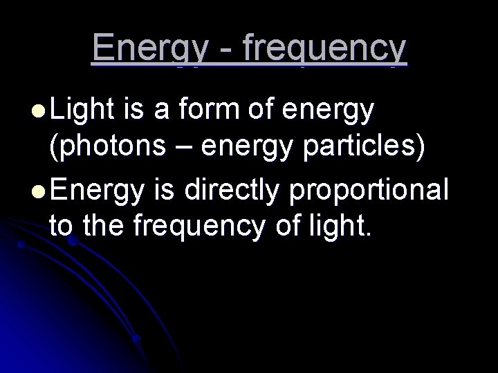Energy - frequency l Light is a form of energy (photons – energy particles)