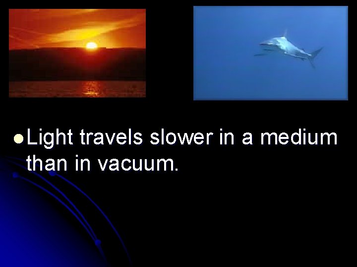 l Light travels slower in a medium than in vacuum. 