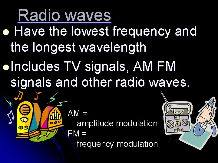 Radio waves Have the lowest frequency and the longest wavelength l Includes TV signals,