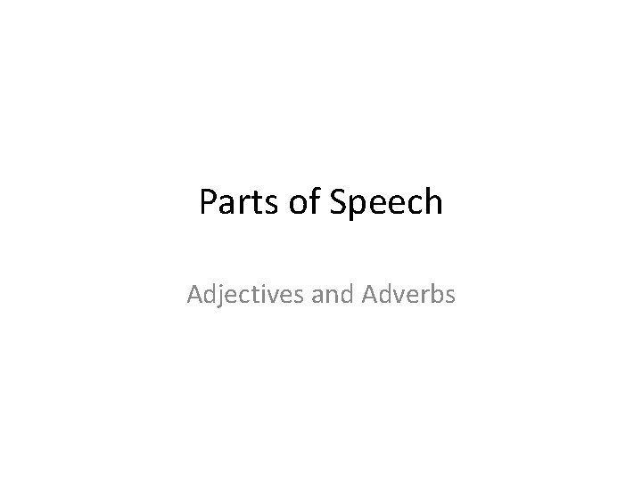 Parts of Speech Adjectives and Adverbs 