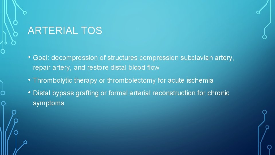 ARTERIAL TOS • Goal: decompression of structures compression subclavian artery, repair artery, and restore