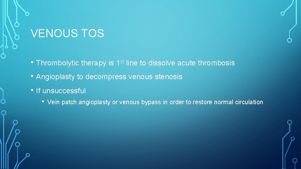 VENOUS TOS • Thrombolytic therapy is 1 st line to dissolve acute thrombosis •