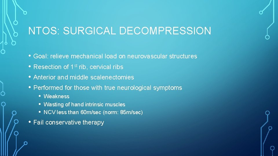 NTOS: SURGICAL DECOMPRESSION • Goal: relieve mechanical load on neurovascular structures • Resection of
