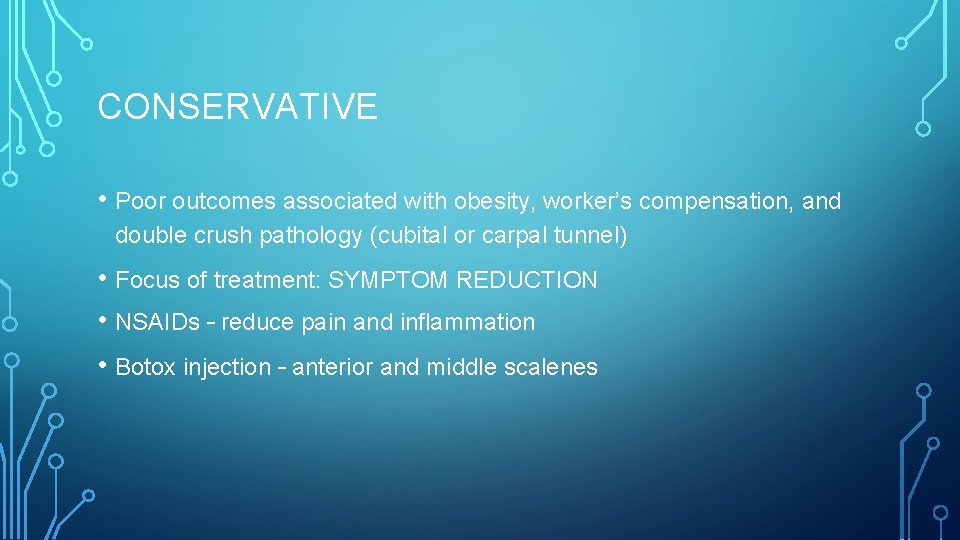 CONSERVATIVE • Poor outcomes associated with obesity, worker’s compensation, and double crush pathology (cubital