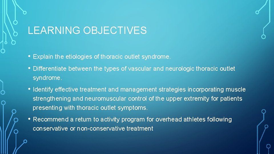 LEARNING OBJECTIVES • Explain the etiologies of thoracic outlet syndrome. • Differentiate between the