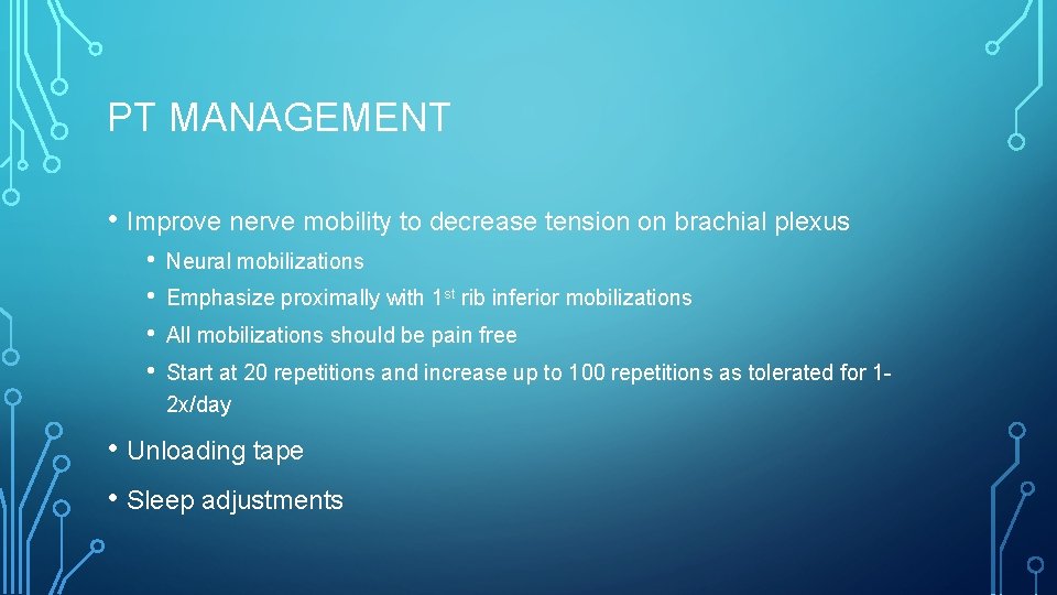 PT MANAGEMENT • Improve nerve mobility to decrease tension on brachial plexus • •