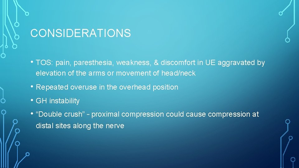 CONSIDERATIONS • TOS: pain, paresthesia, weakness, & discomfort in UE aggravated by elevation of