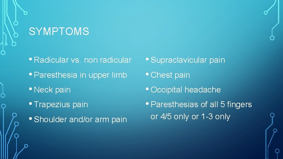 SYMPTOMS • Radicular vs. non radicular • Paresthesia in upper limb • Neck pain