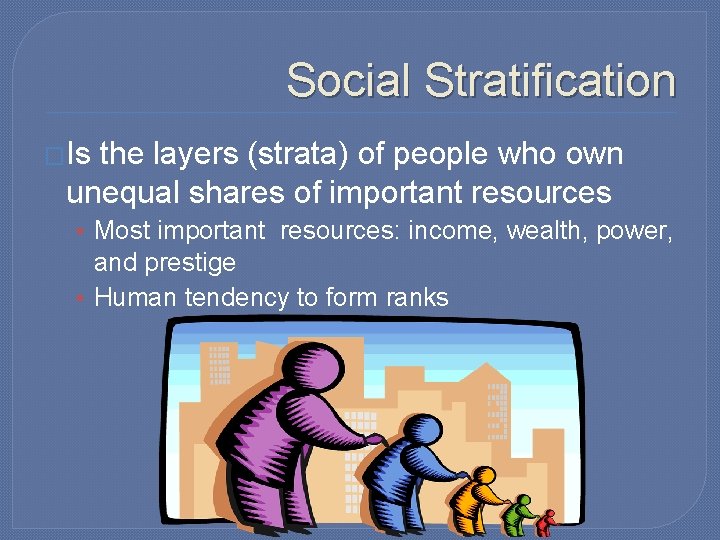 Social Stratification �Is the layers (strata) of people who own unequal shares of important