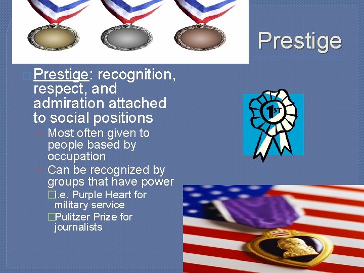 Prestige � Prestige: recognition, respect, and admiration attached to social positions • Most often
