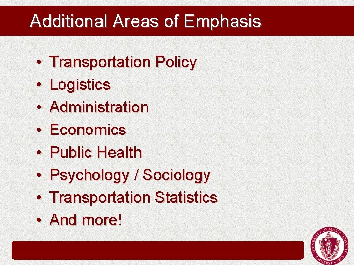 Additional Areas of Emphasis • • Transportation Policy Logistics Administration Economics Public Health Psychology Additional Areas of Emphasis • • Transportation Policy Logistics Administration Economics Public Health Psychology