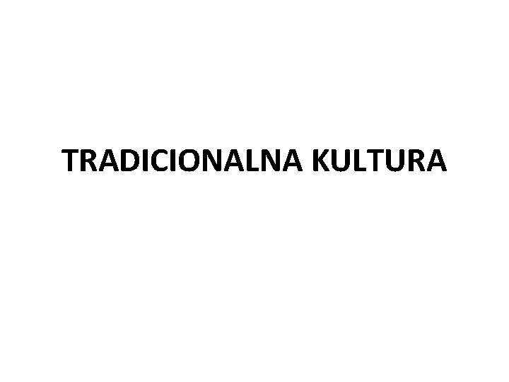 TRADICIONALNA KULTURA TRADICIONALNA KULTURA