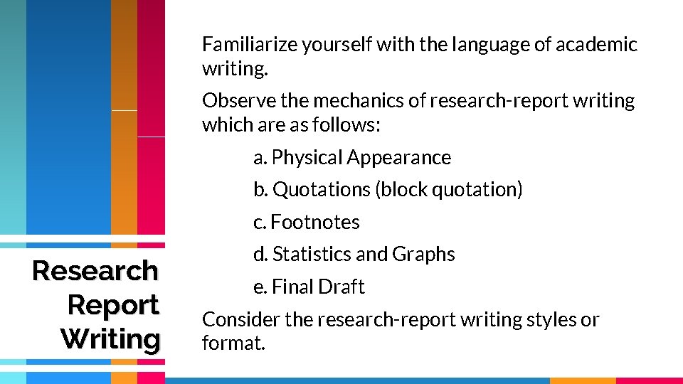 Familiarize yourself with the language of academic writing. Observe the mechanics of research-report writing Familiarize yourself with the language of academic writing. Observe the mechanics of research-report writing