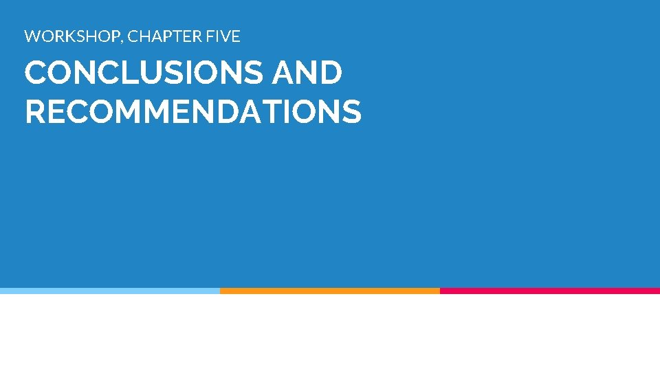 WORKSHOP, CHAPTER FIVE CONCLUSIONS AND RECOMMENDATIONS WORKSHOP, CHAPTER FIVE CONCLUSIONS AND RECOMMENDATIONS