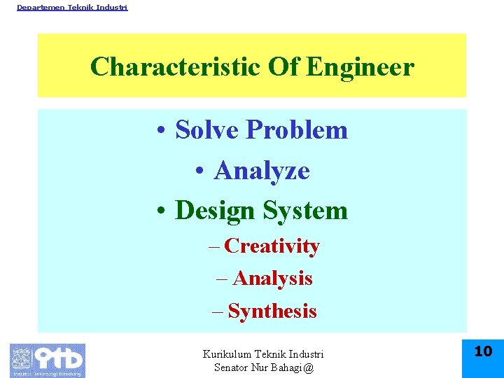 Departemen Teknik Industri Characteristic Of Engineer • Solve Problem • Analyze • Design System