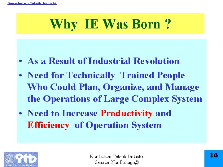 Departemen Teknik Industri Why IE Was Born ? • As a Result of Industrial