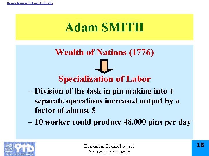 Departemen Teknik Industri Adam SMITH Wealth of Nations (1776) Specialization of Labor – Division