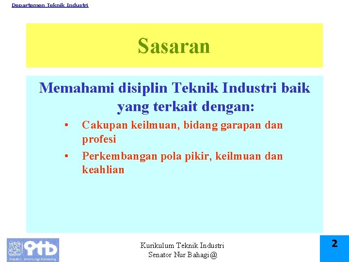 Departemen Teknik Industri Sasaran Memahami disiplin Teknik Industri baik yang terkait dengan: • •