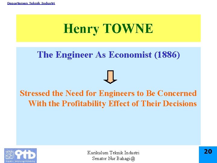 Departemen Teknik Industri Henry TOWNE The Engineer As Economist (1886) Stressed the Need for