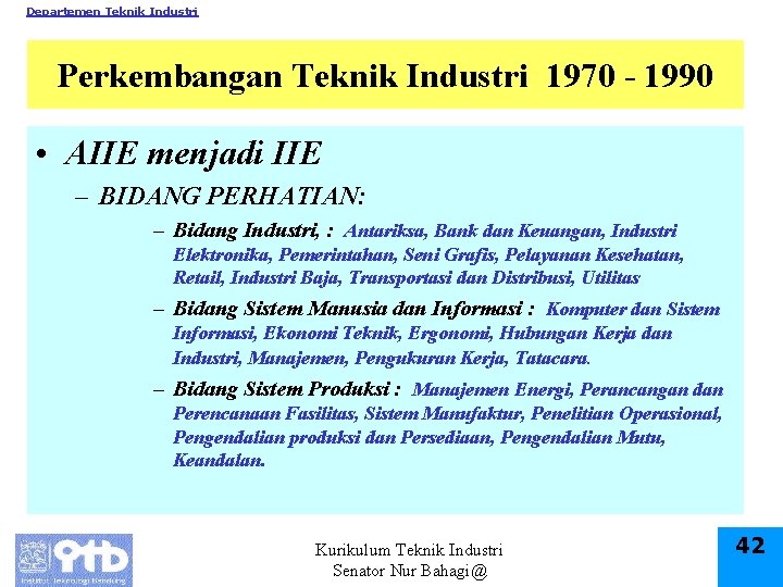 Departemen Teknik Industri Perkembangan Teknik Industri 1970 - 1990 • AIIE menjadi IIE –