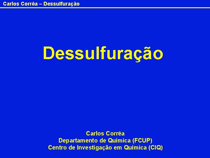 Carlos Corrêa – Dessulfuração Carlos Corrêa Departamento de Química (FCUP) Centro de Investigação em Carlos Corrêa – Dessulfuração Carlos Corrêa Departamento de Química (FCUP) Centro de Investigação em
