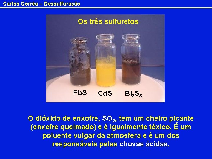 Carlos Corrêa – Dessulfuração Os três sulfuretos Pb. S Cd. S Bi 2 S Carlos Corrêa – Dessulfuração Os três sulfuretos Pb. S Cd. S Bi 2 S