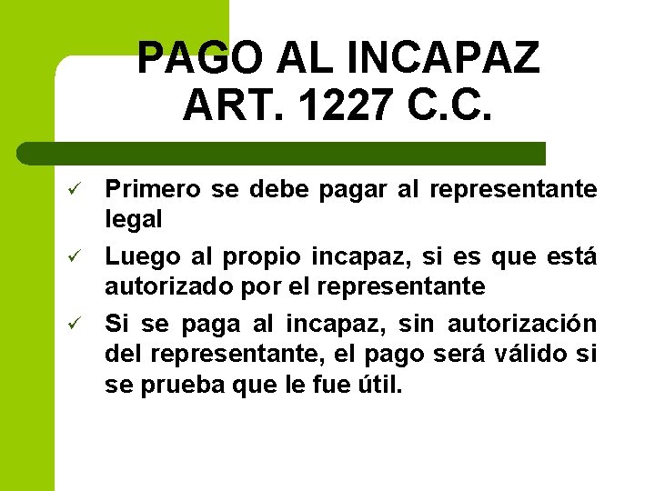 PAGO AL INCAPAZ ART. 1227 C. C. ü ü ü Primero se debe pagar