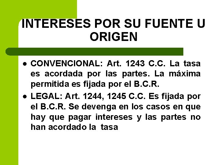 INTERESES POR SU FUENTE U ORIGEN l l CONVENCIONAL: Art. 1243 C. C. La