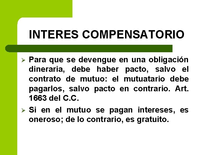 INTERES COMPENSATORIO Ø Ø Para que se devengue en una obligación dineraria, debe haber