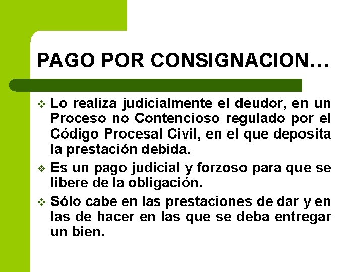 PAGO POR CONSIGNACION… Lo realiza judicialmente el deudor, en un Proceso no Contencioso regulado