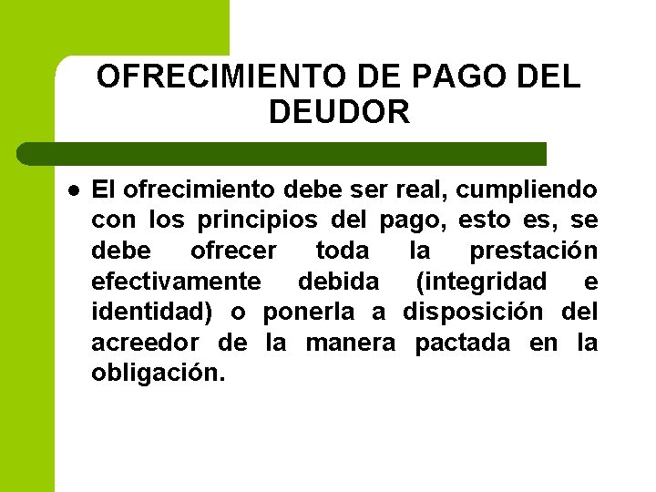 OFRECIMIENTO DE PAGO DEL DEUDOR l El ofrecimiento debe ser real, cumpliendo con los