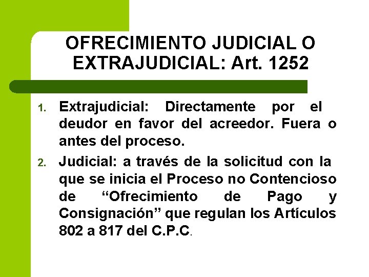 OFRECIMIENTO JUDICIAL O EXTRAJUDICIAL: Art. 1252 1. 2. Extrajudicial: Directamente por el deudor en