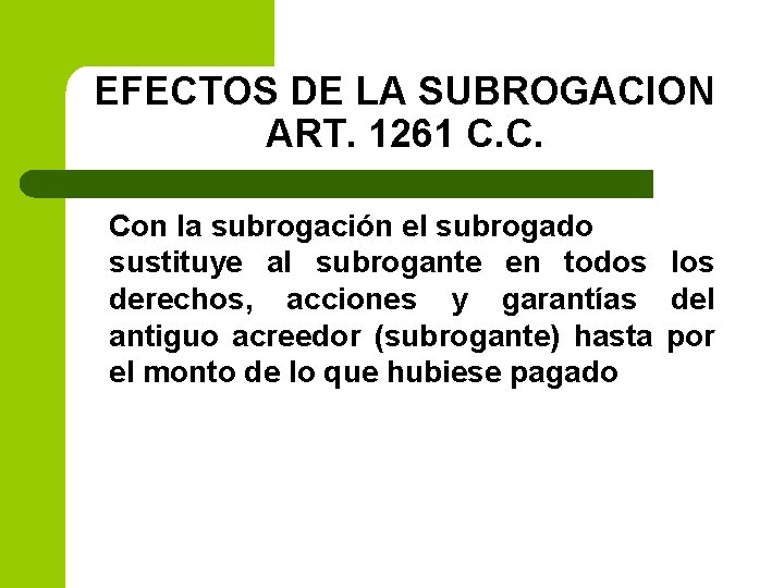 EFECTOS DE LA SUBROGACION ART. 1261 C. C. Con la subrogación el subrogado sustituye