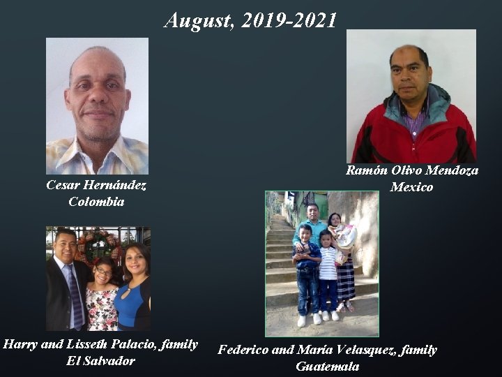 August, 2019 -2021 Cesar Hernández Colombia Harry and Lisseth Palacio, family El Salvador Ramón
