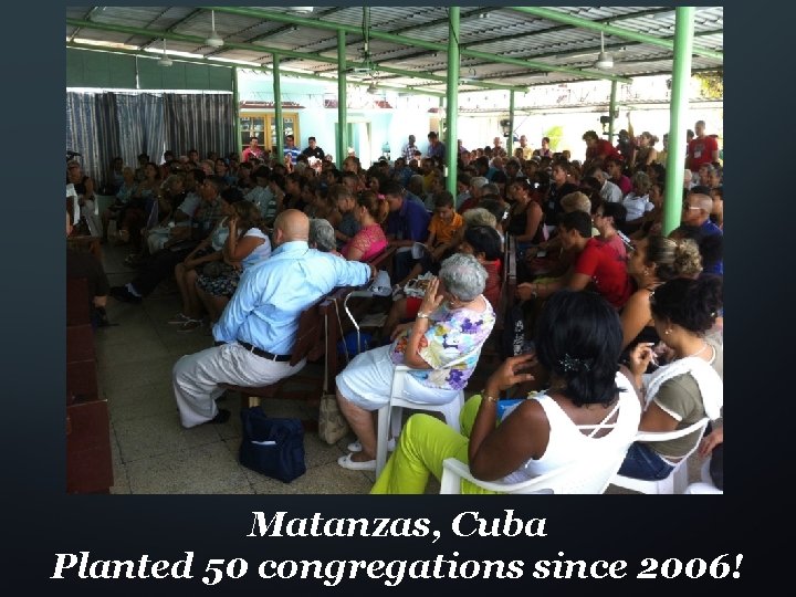 Matanzas, Cuba Planted 50 congregations since 2006! 