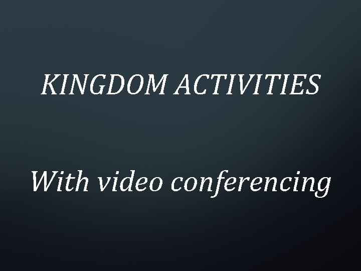 KINGDOM ACTIVITIES With video conferencing 