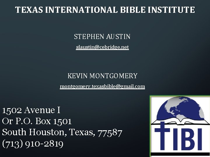 TEXAS INTERNATIONAL BIBLE INSTITUTE STEPHEN AUSTIN slaustin@cebridge. net KEVIN MONTGOMERY montgomery. texasbible@gmail. com 1502
