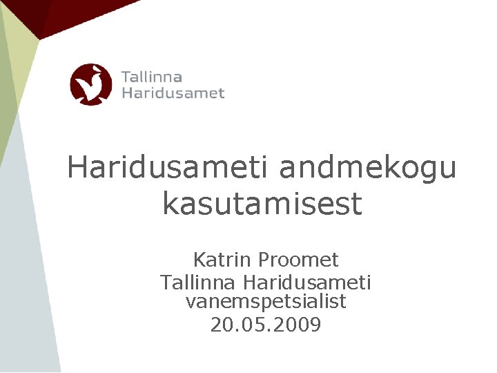 Haridusameti andmekogu kasutamisest Katrin Proomet Tallinna Haridusameti vanemspetsialist 20. 05. 2009 