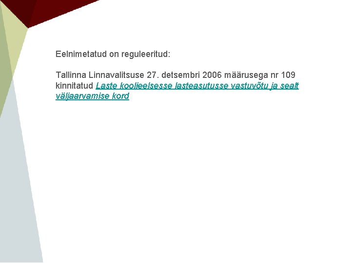 Eelnimetatud on reguleeritud: Tallinna Linnavalitsuse 27. detsembri 2006 määrusega nr 109 kinnitatud Laste koolieelsesse