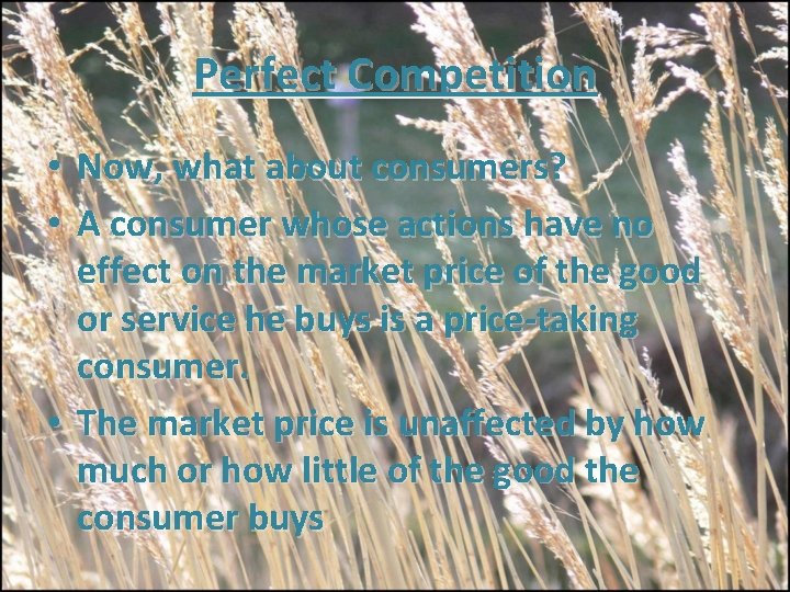 Perfect Competition Now, what about consumers? A consumer whose actions have no effect on