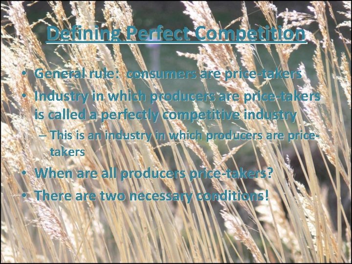 Defining Perfect Competition • General rule: consumers are price-takers • Industry in which producers