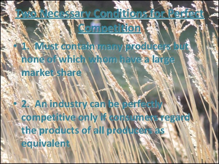 Two Necessary Conditions for Perfect Competition • 1. Must contain many producers but none