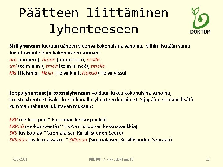 Päätteen liittäminen lyhenteeseen Sisälyhenteet luetaan ääneen yleensä kokonaisina sanoina. Niihin lisätään sama taivutuspääte kuin