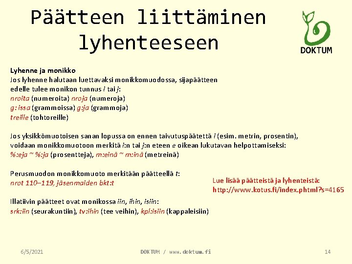 Päätteen liittäminen lyhenteeseen Lyhenne ja monikko Jos lyhenne halutaan luettavaksi monikkomuodossa, sijapäätteen edelle tulee