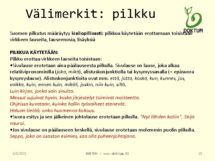 Välimerkit: pilkku Suomen pilkutus määräytyy kieliopillisesti: pilkkua käytetään erottamaan toisistaan virkkeen lauseita, lauseenosia, lisäyksiä
