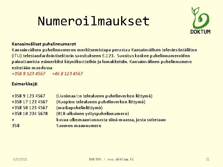 Numeroilmaukset Kansainväliset puhelinnumerot Kansainvälisen puhelinnumeron merkitsemistapa perustuu Kansainvälisen televiestintäliiton (ITU) telestandardointisektorin suositukseen E. 123.