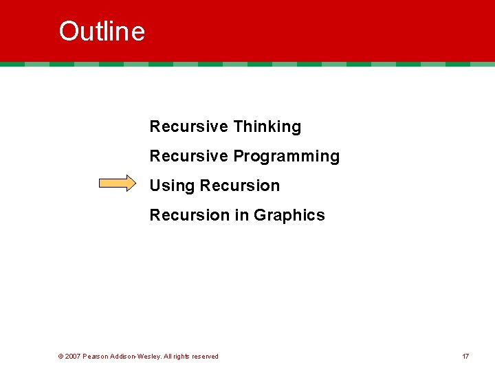 Outline Recursive Thinking Recursive Programming Using Recursion in Graphics © 2007 Pearson Addison-Wesley. All Outline Recursive Thinking Recursive Programming Using Recursion in Graphics © 2007 Pearson Addison-Wesley. All